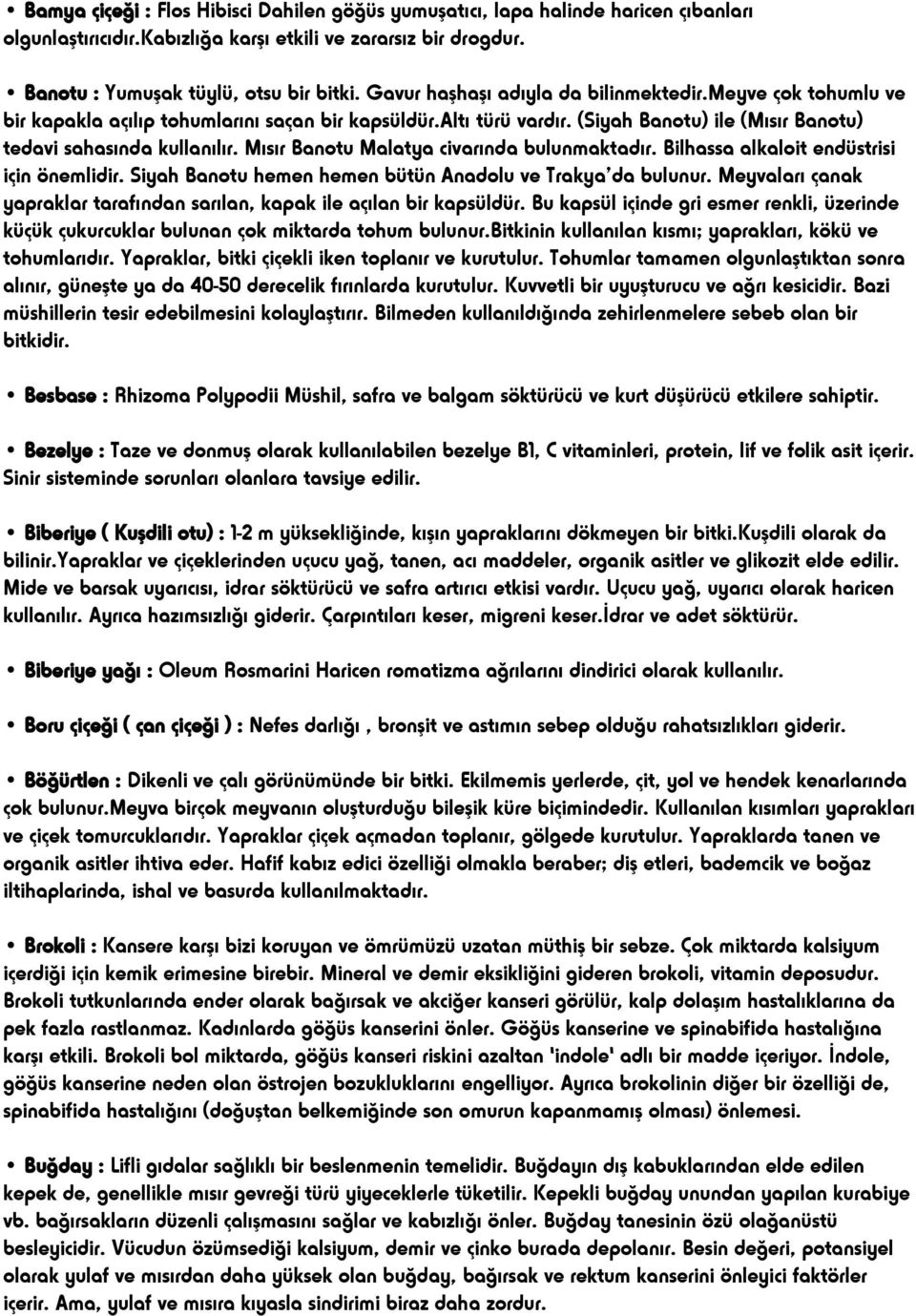 Mısır Banotu Malatya civarında bulunmaktadır. Bilhassa alkaloit endüstrisi için önemlidir. Siyah Banotu hemen hemen bütün Anadolu ve Trakya da bulunur.