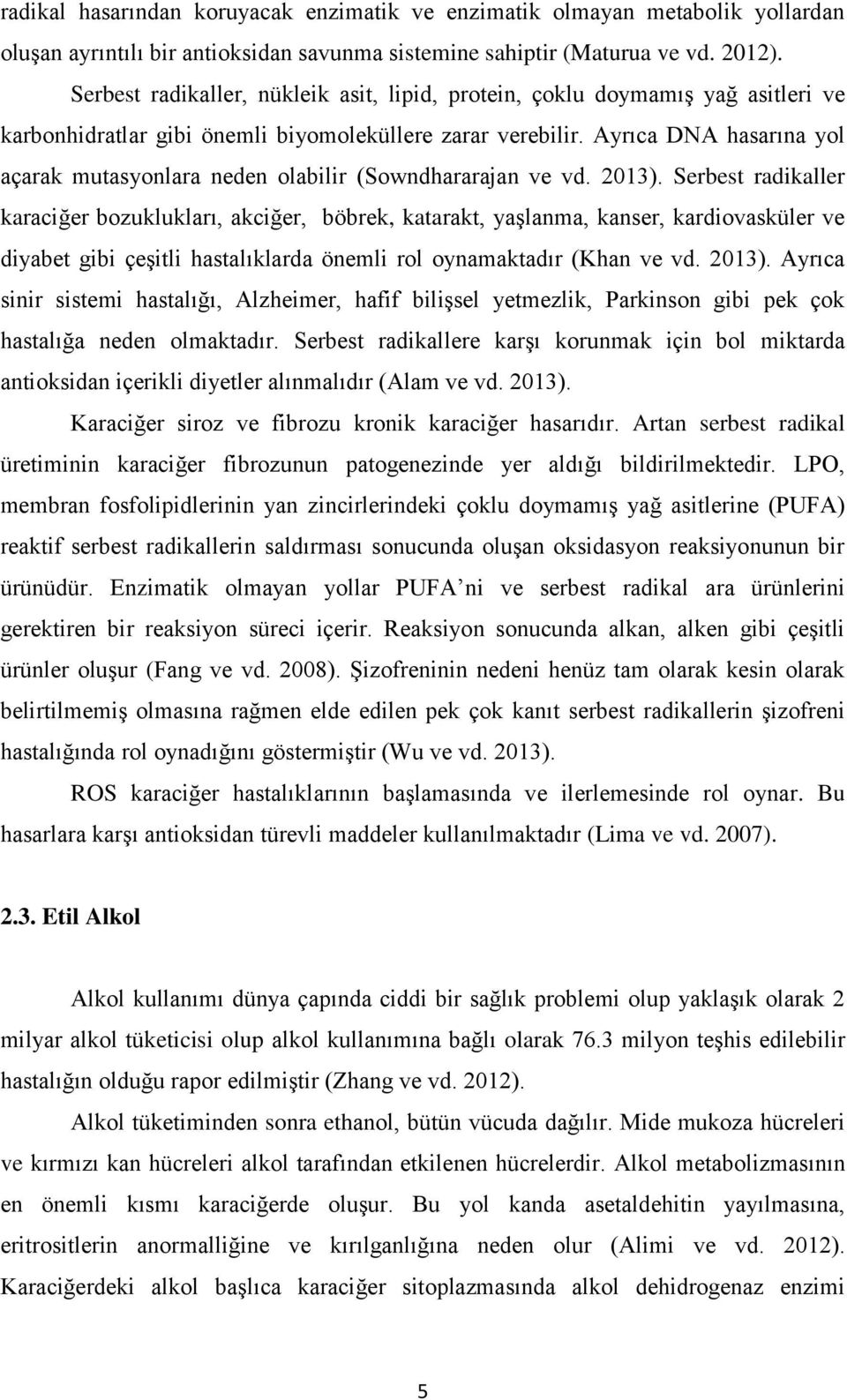 Ayrıca DNA hasarına yol açarak mutasyonlara neden olabilir (Sowndhararajan ve vd. 2013).