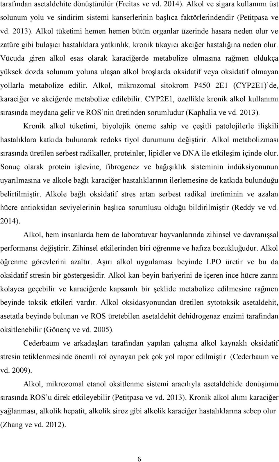 Vücuda giren alkol esas olarak karaciğerde metabolize olmasına rağmen oldukça yüksek dozda solunum yoluna ulaģan alkol broģlarda oksidatif veya oksidatif olmayan yollarla metabolize edilir.