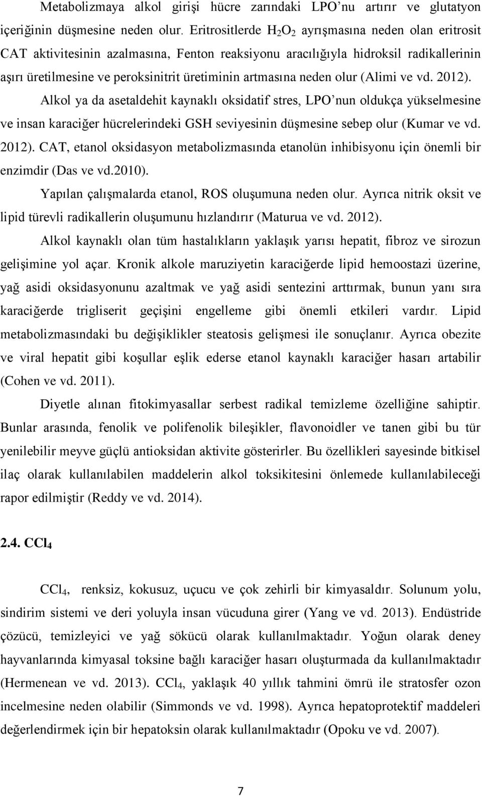 neden olur (Alimi ve vd. 2012). Alkol ya da asetaldehit kaynaklı oksidatif stres, LPO nun oldukça yükselmesine ve insan karaciğer hücrelerindeki GSH seviyesinin düģmesine sebep olur (Kumar ve vd.