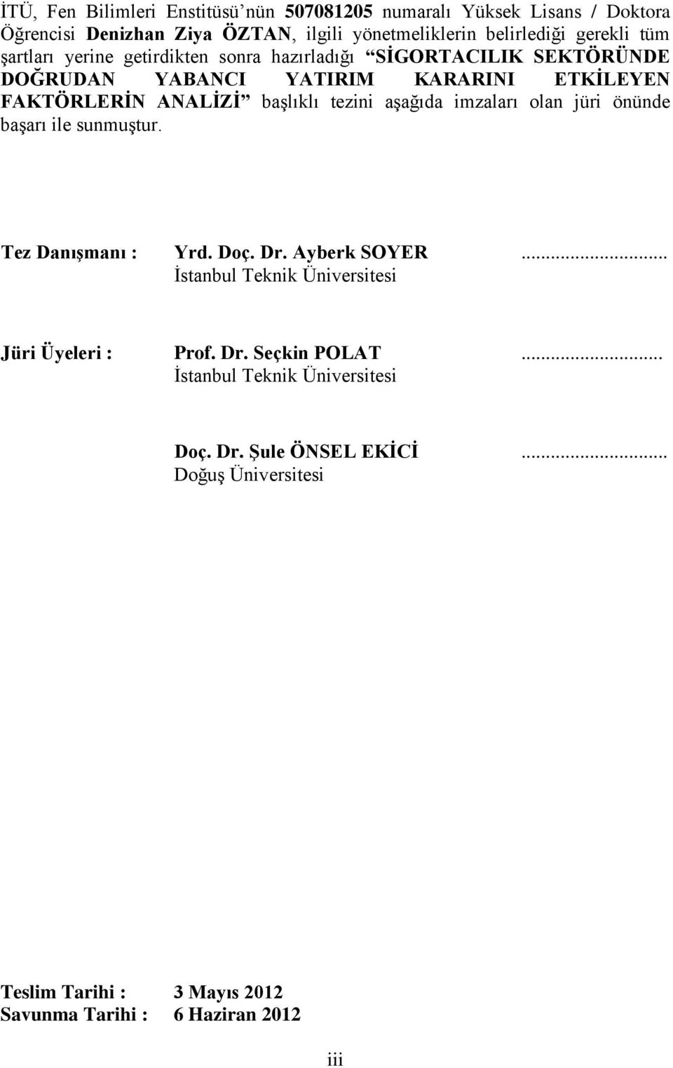 aşağıda imzaları olan jüri önünde başarı ile sunmuştur. Tez Danışmanı : Yrd. Doç. Dr. Ayberk SOYER... İstanbul Teknik Üniversitesi Jüri Üyeleri : Prof. Dr. Seçkin POLAT.