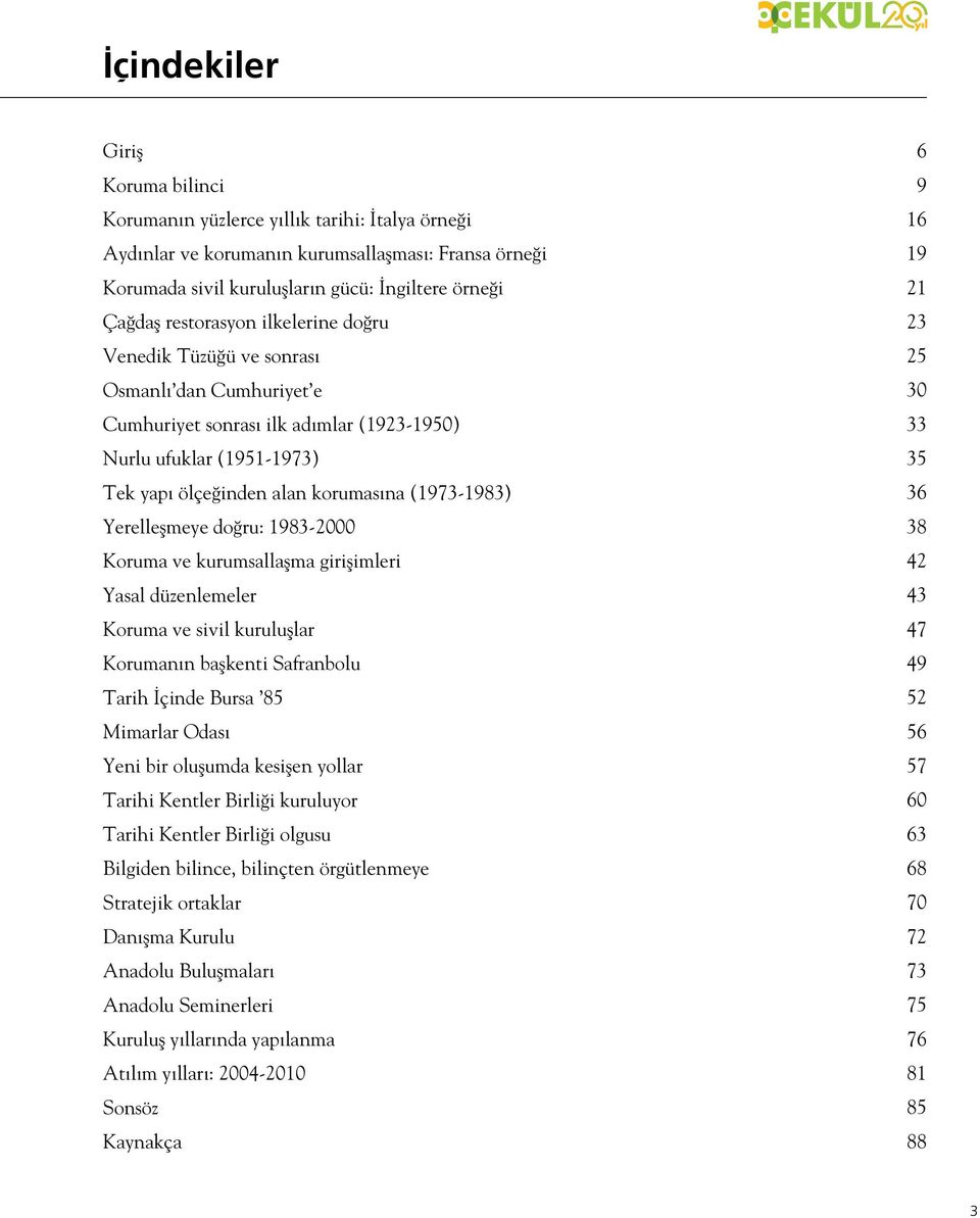 Yerelleşmeye doğru: 1983-2000 Koruma ve kurumsallaşma girişimleri Yasal düzenlemeler Koruma ve sivil kuruluşlar Korumanın başkenti Safranbolu Tarih İçinde Bursa 85 Mimarlar Odası Yeni bir oluşumda