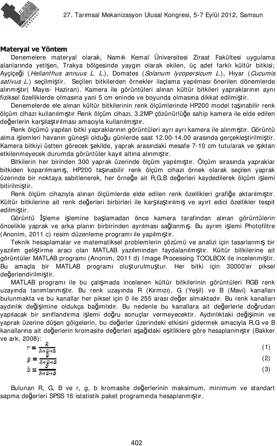 Kamera ile görüntüleri alınan kültür bitkileri yapraklarının aynı fiziksel özelliklerde olmasına yani 5 cm eninde ve boyunda olmasına dikkat edilmiştir.