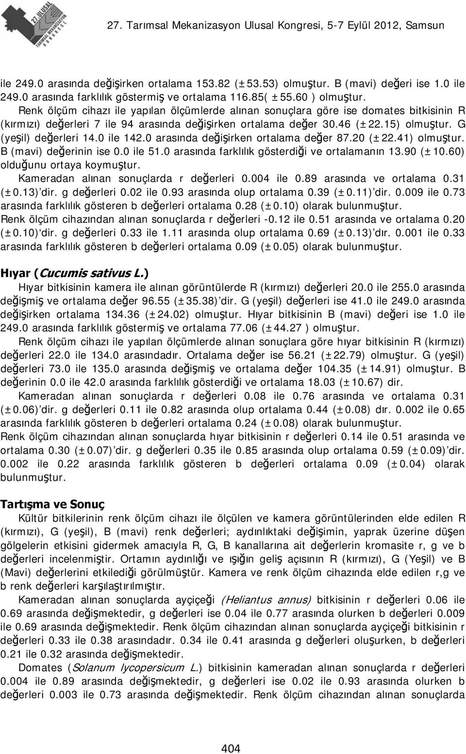 0 ile 142.0 arasında değişirken ortalama değer 87.20 (±22.41) olmuştur. B (mavi) değerinin ise 0.0 ile 51.0 arasında farklılık gösterdiği ve ortalamanın 13.90 (±10.60) olduğunu ortaya koymuştur.