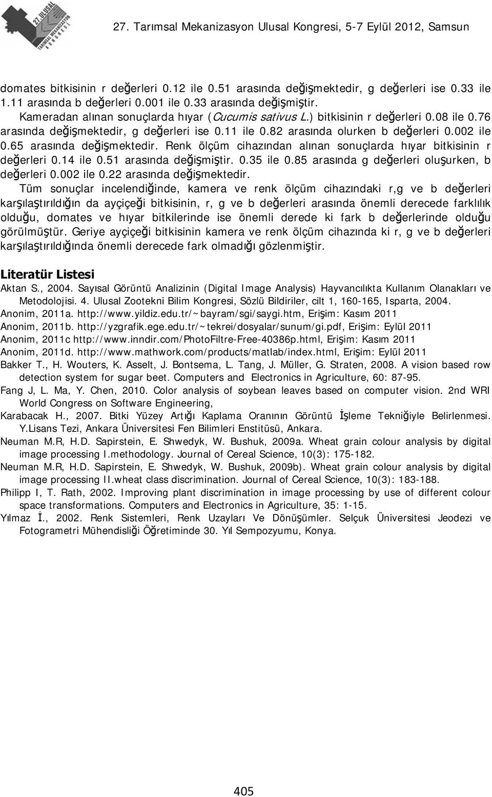 65 arasında değişmektedir. Renk ölçüm cihazından alınan sonuçlarda hıyar bitkisinin r değerleri 0.14 ile 0.51 arasında değişmiştir. 0.35 ile 0.85 arasında g değerleri oluşurken, b değerleri 0.