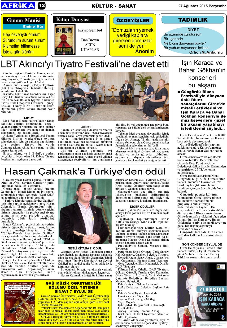 Arýburnu LBT Akýncý'yý Tiyatro Festivali'ne davet etti Cumhurbaþkaný Mustafa Akýncý, sanatý ve sanatçýyý desteklemenin önemini vurgulayarak, "Sanatçýya deðer vererek daha ileriye götürmek gerek" dedi.