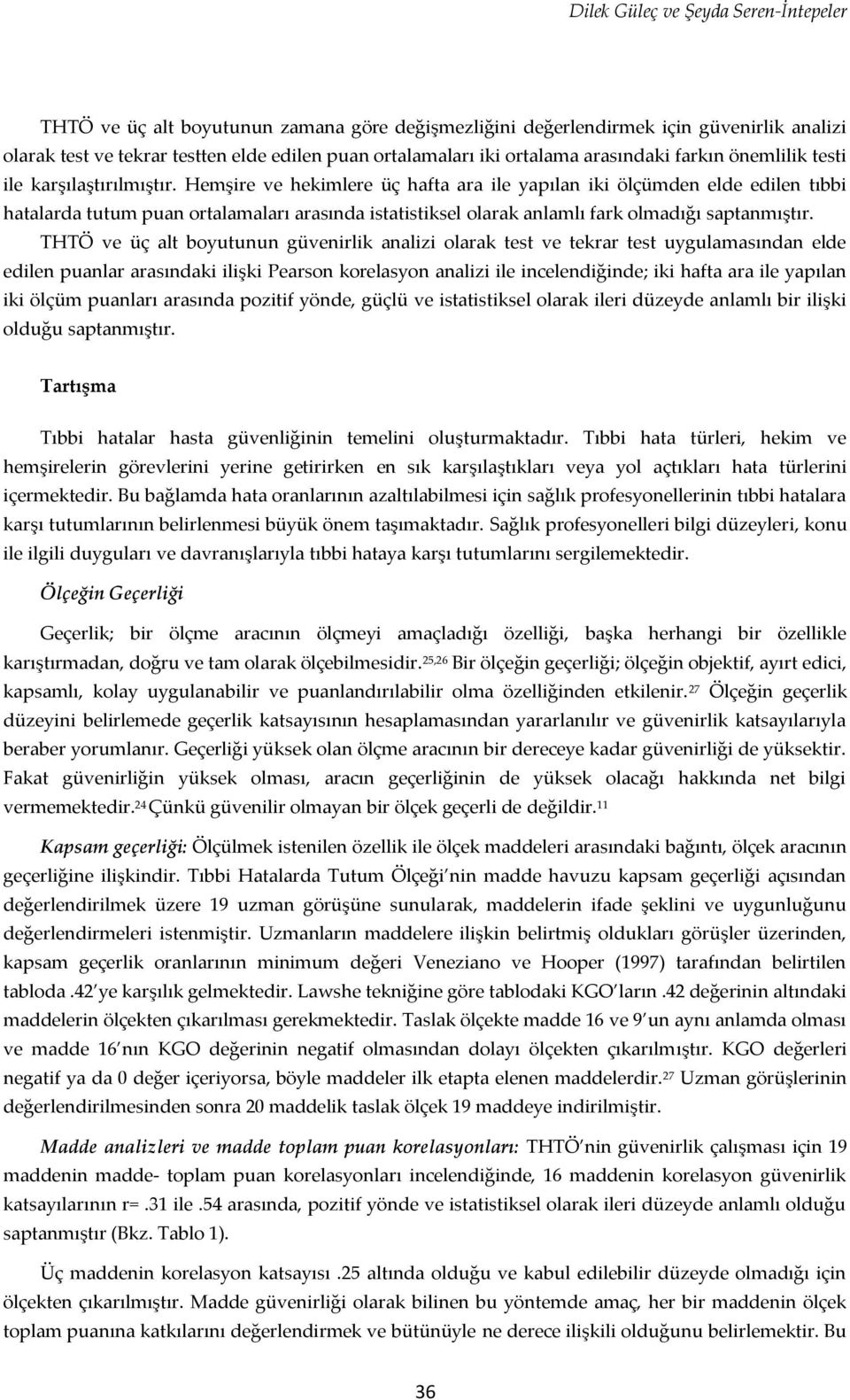 Hemşire ve hekimlere üç hafta ara ile yapılan iki ölçümden elde edilen tıbbi hatalarda tutum puan ortalamaları arasında istatistiksel olarak anlamlı fark olmadığı saptanmıştır.