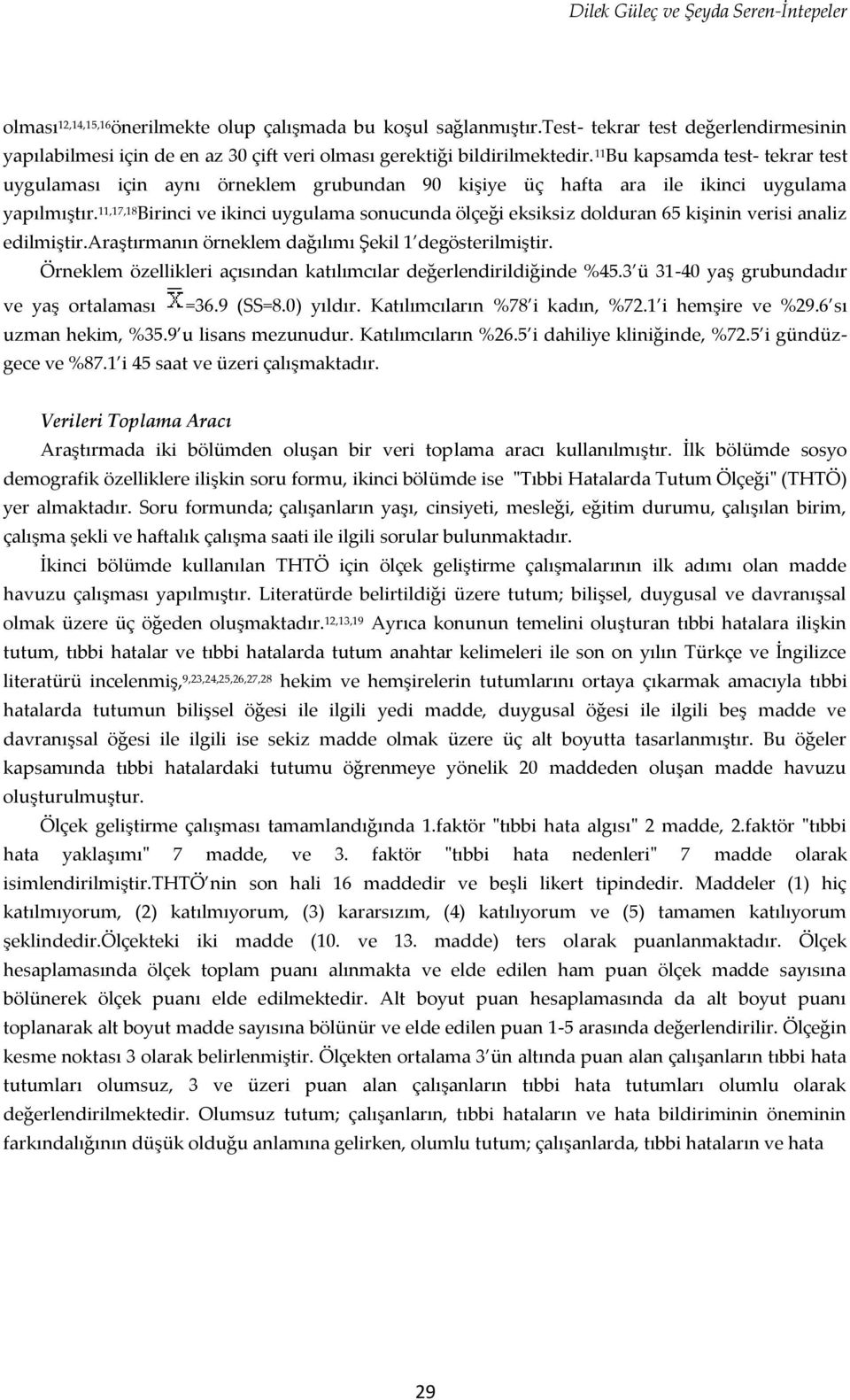 11,17,18 Birinci ve ikinci uygulama sonucunda ölçeği eksiksiz dolduran 65 kişinin verisi analiz edilmiştir.araştırmanın örneklem dağılımı Şekil 1 degösterilmiştir.