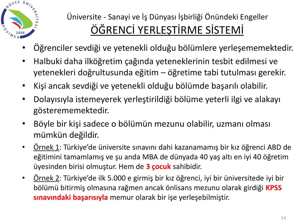 Dolayısıyla istemeyerek yerleştirildiği bölüme yeterli ilgi ve alakayı gösterememektedir. Böyle bir kişi sadece o bölümün mezunu olabilir, uzmanı olması mümkün değildir.