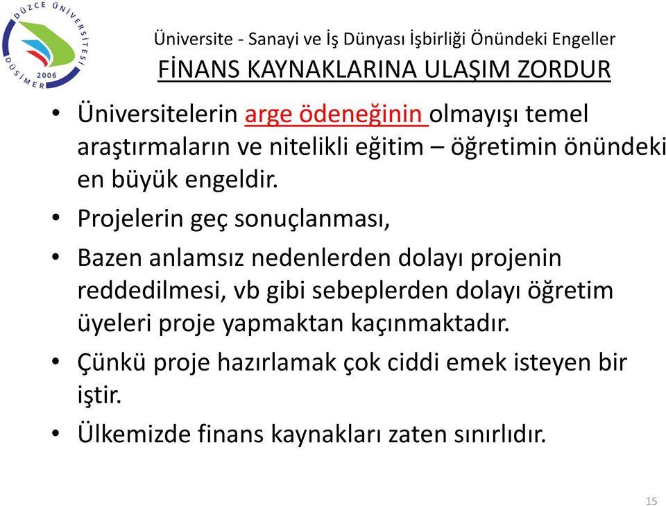 Projelerin geç sonuçlanması, Bazen anlamsız nedenlerden dolayı projenin reddedilmesi, vb gibi sebeplerden dolayı öğretim