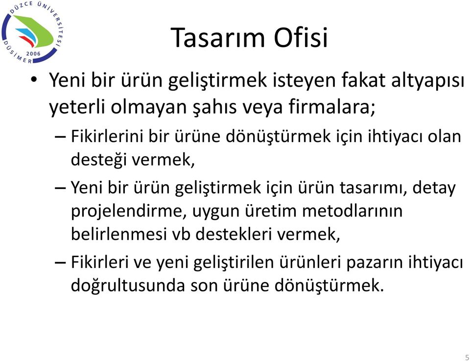 geliştirmek için ürün tasarımı, detay projelendirme, uygun üretim metodlarının belirlenmesi vb