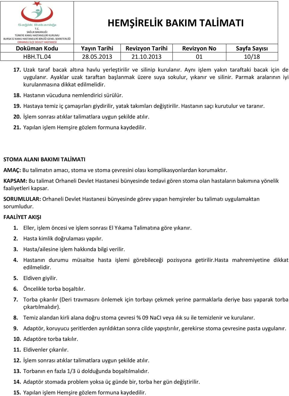 Hastaya temiz iç çamaşırları giydirilir, yatak takımları değiştirilir. Hastanın saçı kurutulur ve taranır. 20. İşlem sonrası atıklar talimatlara uygun şekilde atılır. 21.