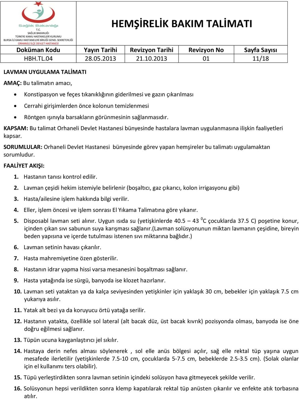 barsakların görünmesinin sağlanmasıdır. KAPSAM: Bu talimat Orhaneli Devlet Hastanesi bünyesinde hastalara lavman uygulanmasına ilişkin faaliyetleri kapsar. 1. Hastanın tanısı kontrol edilir. 2.