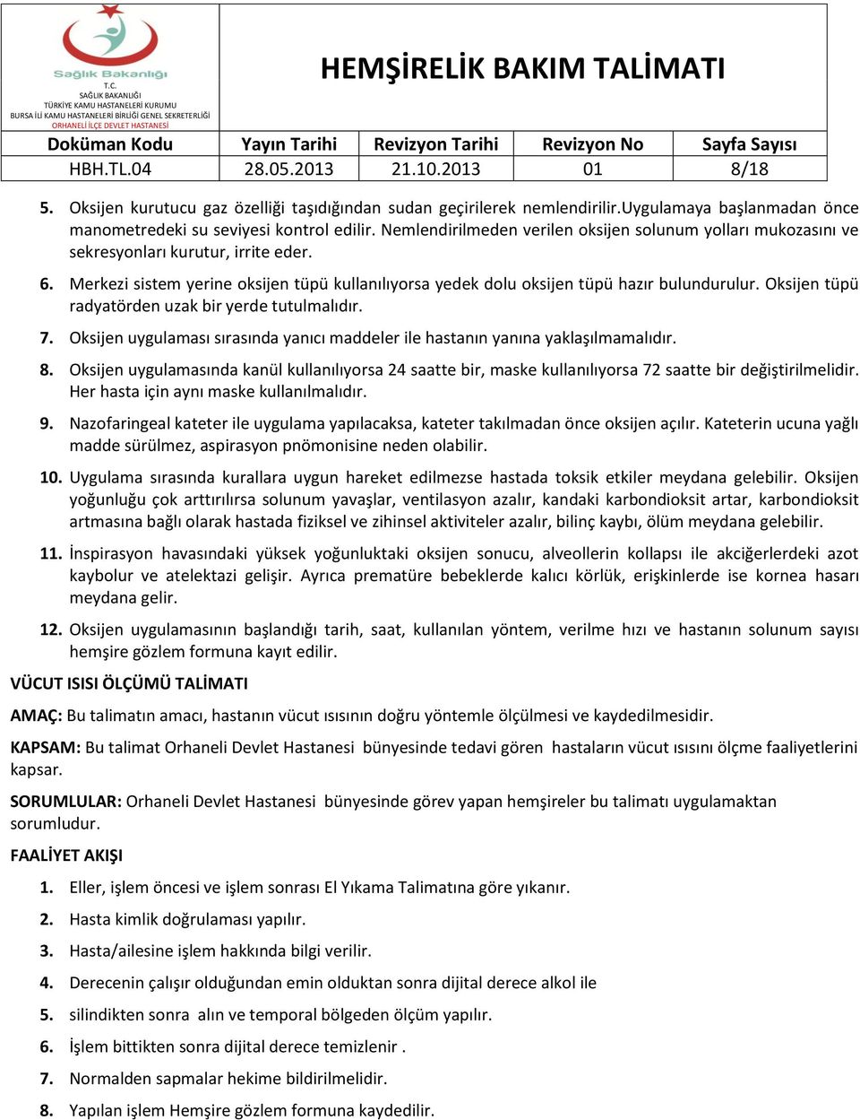 Oksijen tüpü radyatörden uzak bir yerde tutulmalıdır. 7. Oksijen uygulaması sırasında yanıcı maddeler ile hastanın yanına yaklaşılmamalıdır. 8.