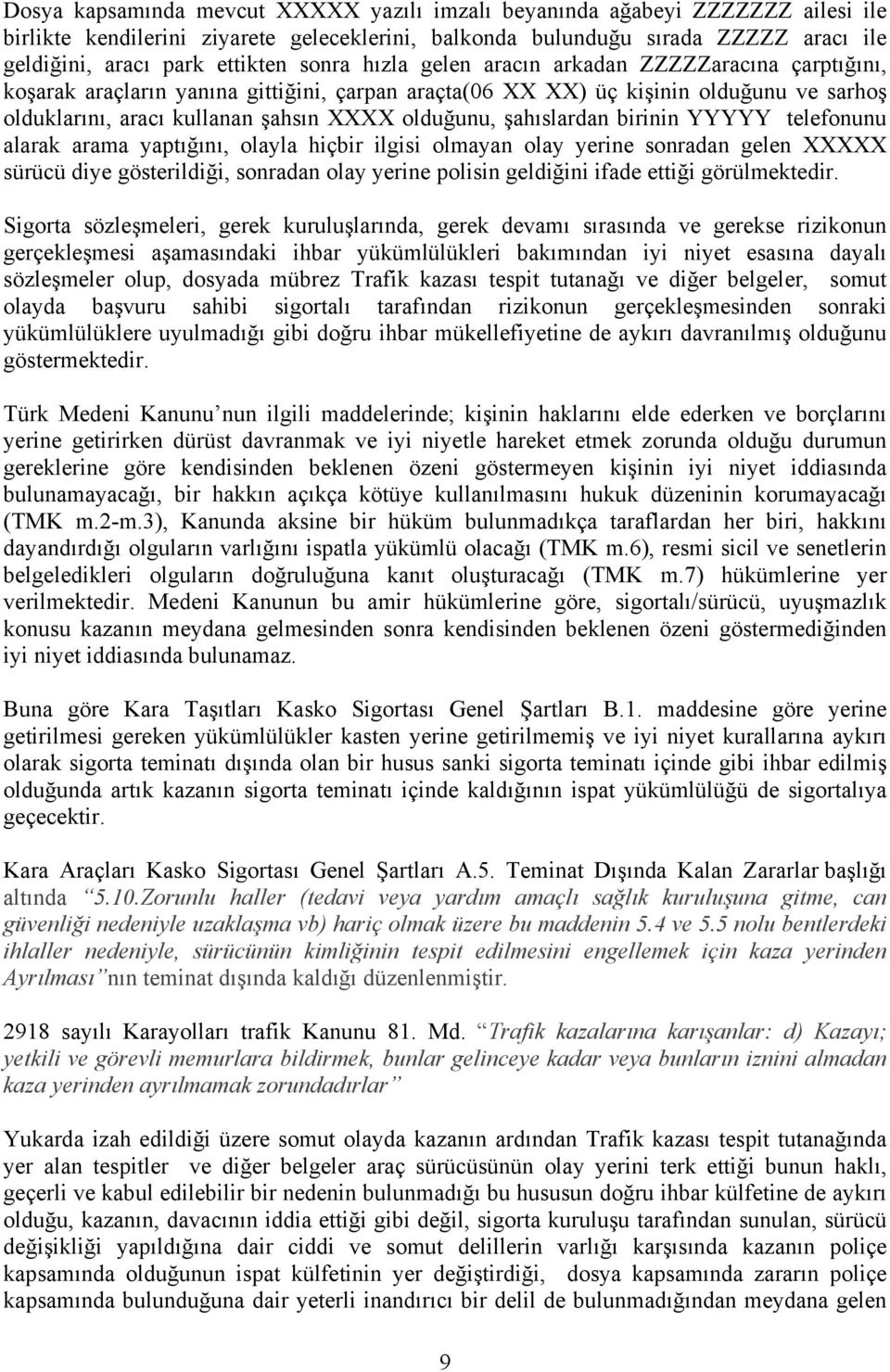 şahıslardan birinin YYYYY telefonunu alarak arama yaptığını, olayla hiçbir ilgisi olmayan olay yerine sonradan gelen XXXXX sürücü diye gösterildiği, sonradan olay yerine polisin geldiğini ifade