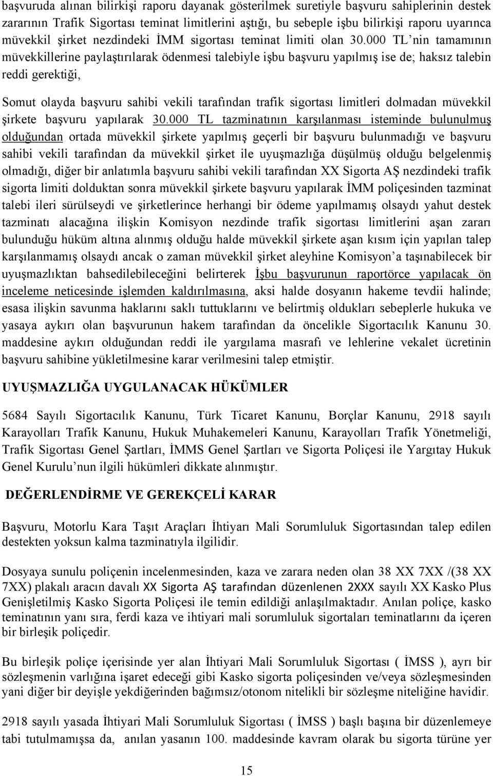 000 TL nin tamamının müvekkillerine paylaştırılarak ödenmesi talebiyle işbu başvuru yapılmış ise de; haksız talebin reddi gerektiği, Somut olayda başvuru sahibi vekili tarafından trafik sigortası