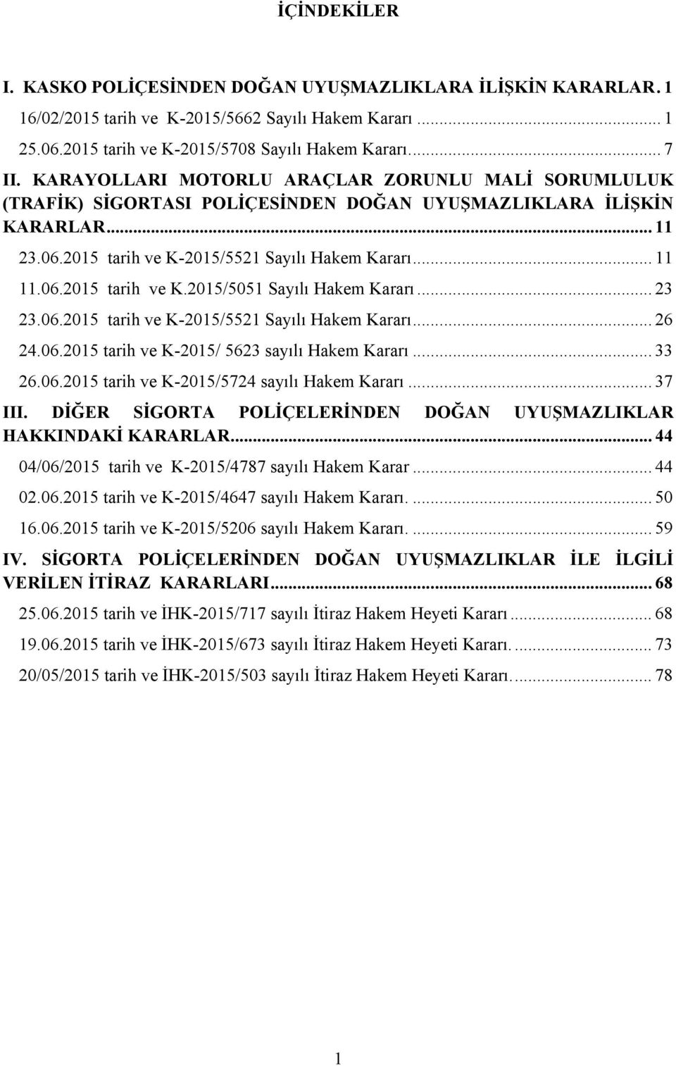 .. 23 23.06.2015 tarih ve K-2015/5521 Sayılı Hakem Kararı... 26 24.06.2015 tarih ve K-2015/ 5623 sayılı Hakem Kararı... 33 26.06.2015 tarih ve K-2015/5724 sayılı Hakem Kararı... 37 III.