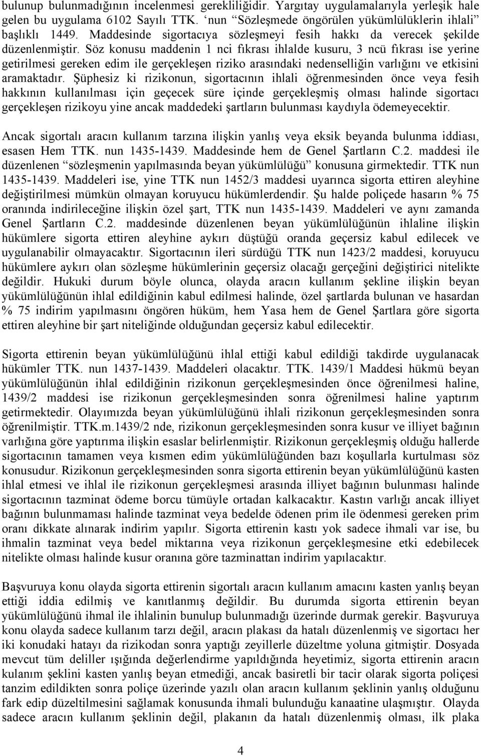 Söz konusu maddenin 1 nci fıkrası ihlalde kusuru, 3 ncü fıkrası ise yerine getirilmesi gereken edim ile gerçekleşen riziko arasındaki nedenselliğin varlığını ve etkisini aramaktadır.