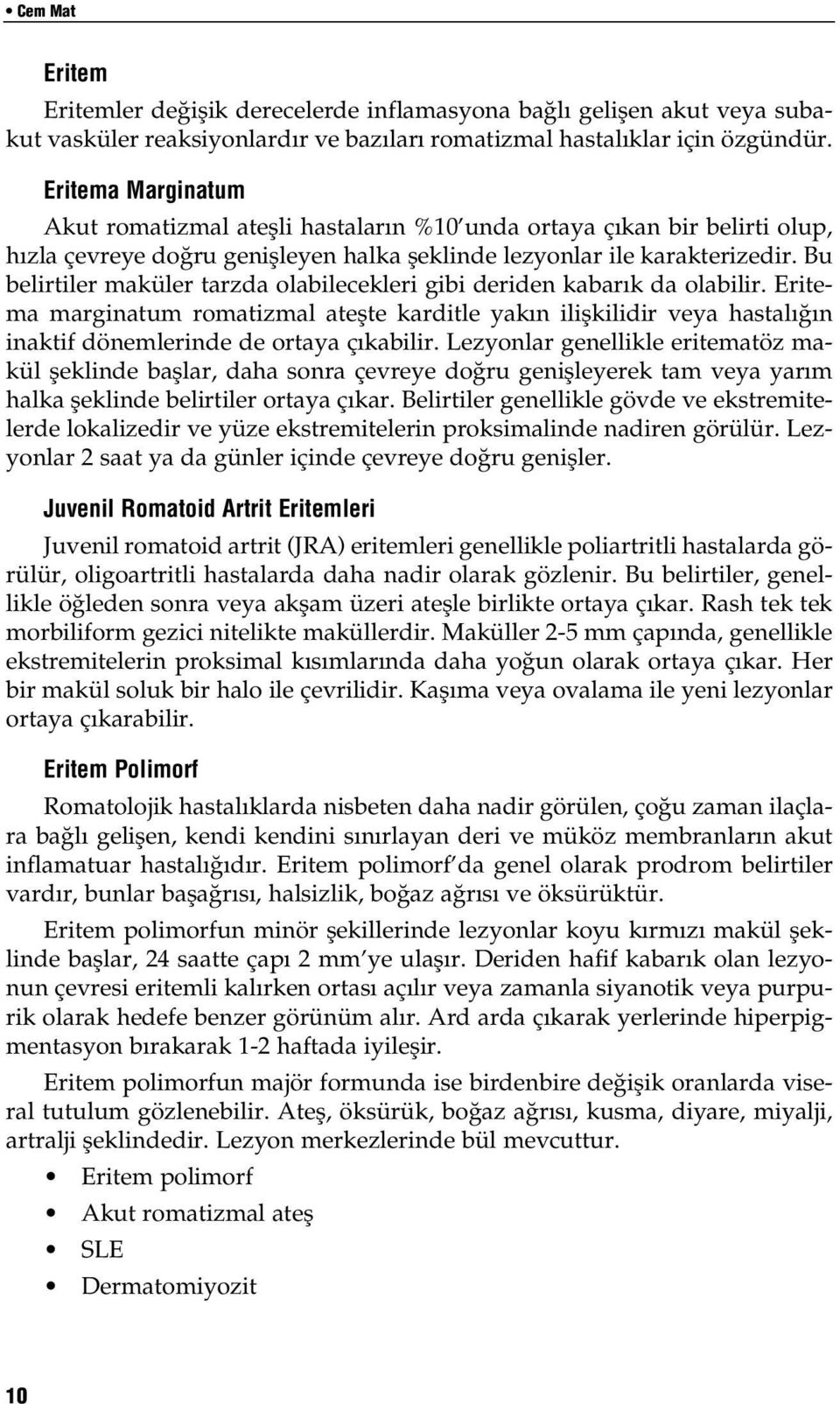 Bu belirtiler maküler tarzda olabilecekleri gibi deriden kabar k da olabilir. Eritema marginatum romatizmal ateflte karditle yak n iliflkilidir veya hastal n inaktif dönemlerinde de ortaya ç kabilir.