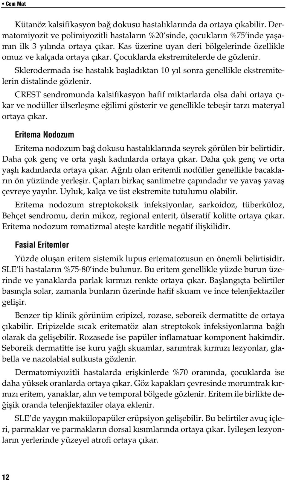 Sklerodermada ise hastal k bafllad ktan 10 y l sonra genellikle ekstremitelerin distalinde gözlenir.