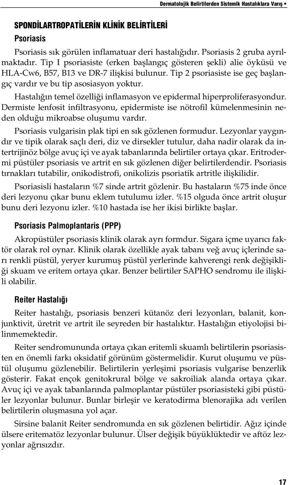 Hastal n temel özelli i inflamasyon ve epidermal hiperproliferasyondur. Dermiste lenfosit infiltrasyonu, epidermiste ise nötrofil kümelenmesinin neden oldu u mikroabse oluflumu vard r.