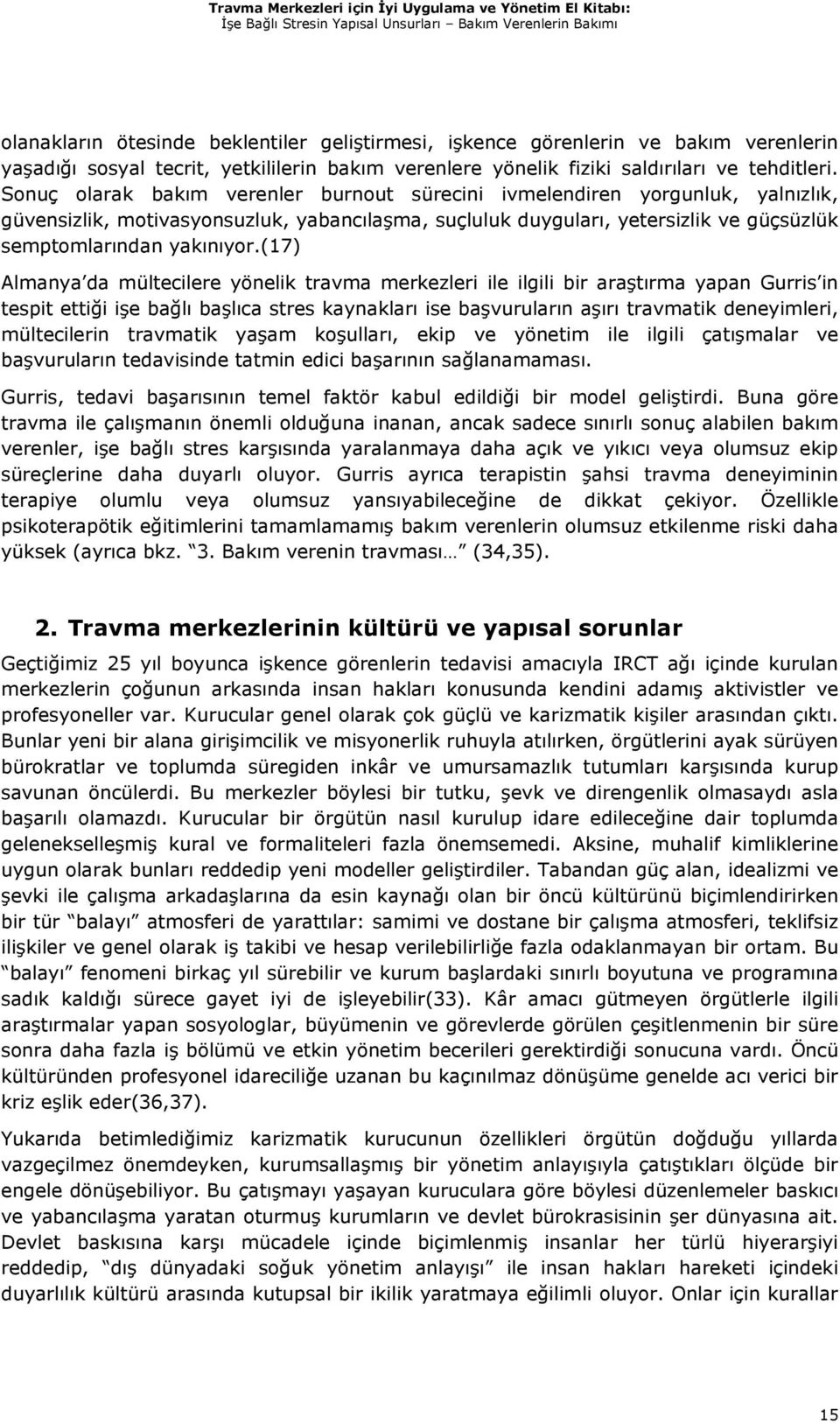 (17) Almanya da mültecilere yönelik travma merkezleri ile ilgili bir araştırma yapan Gurris in tespit ettiği işe bağlı başlıca stres kaynakları ise başvuruların aşırı travmatik deneyimleri,