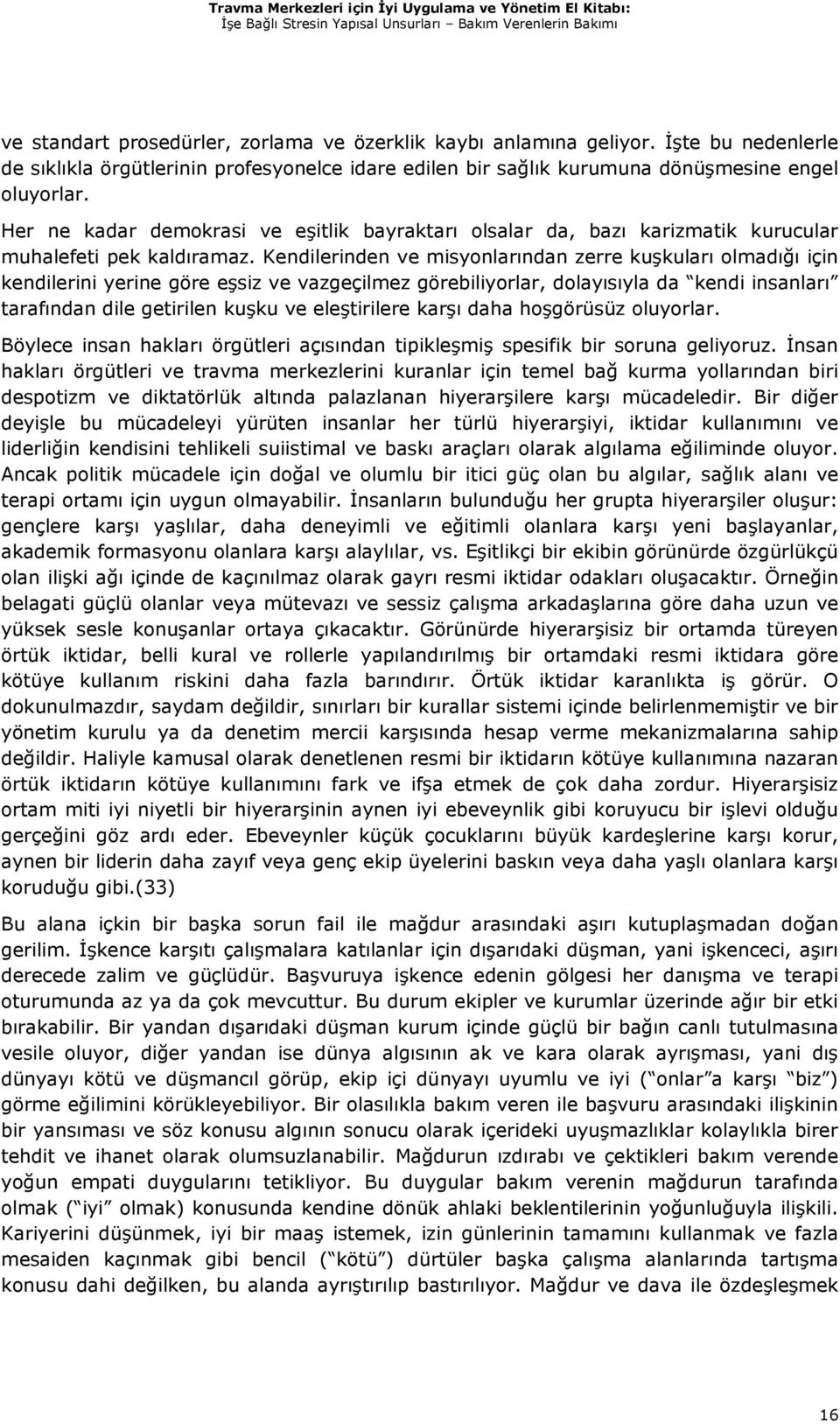 Kendilerinden ve misyonlarından zerre kuşkuları olmadığı için kendilerini yerine göre eşsiz ve vazgeçilmez görebiliyorlar, dolayısıyla da kendi insanları tarafından dile getirilen kuşku ve