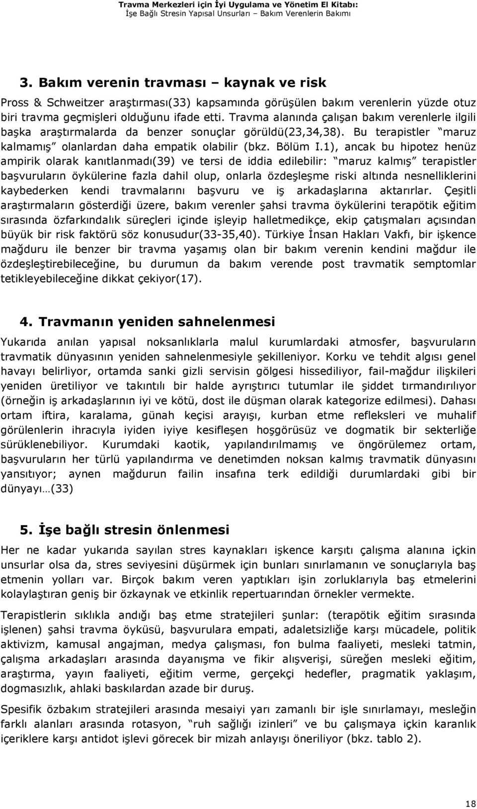 1), ancak bu hipotez henüz ampirik olarak kanıtlanmadı(39) ve tersi de iddia edilebilir: maruz kalmış terapistler başvuruların öykülerine fazla dahil olup, onlarla özdeşleşme riski altında