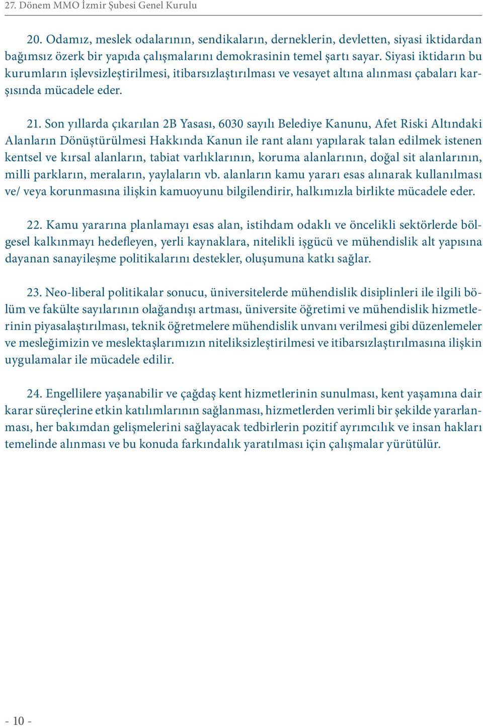 Son yıllarda çıkarılan 2B Yasası, 6030 sayılı Belediye Kanunu, Afet Riski Altındaki Alanların Dönüştürülmesi Hakkında Kanun ile rant alanı yapılarak talan edilmek istenen kentsel ve kırsal alanların,