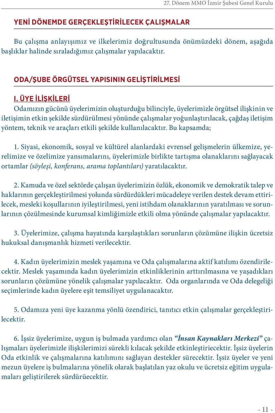 ÜYE İLİŞKİLERİ Odamızın gücünü üyelerimizin oluşturduğu bilinciyle, üyelerimizle örgütsel ilişkinin ve iletişimin etkin şekilde sürdürülmesi yönünde çalışmalar yoğunlaştırılacak, çağdaş iletişim