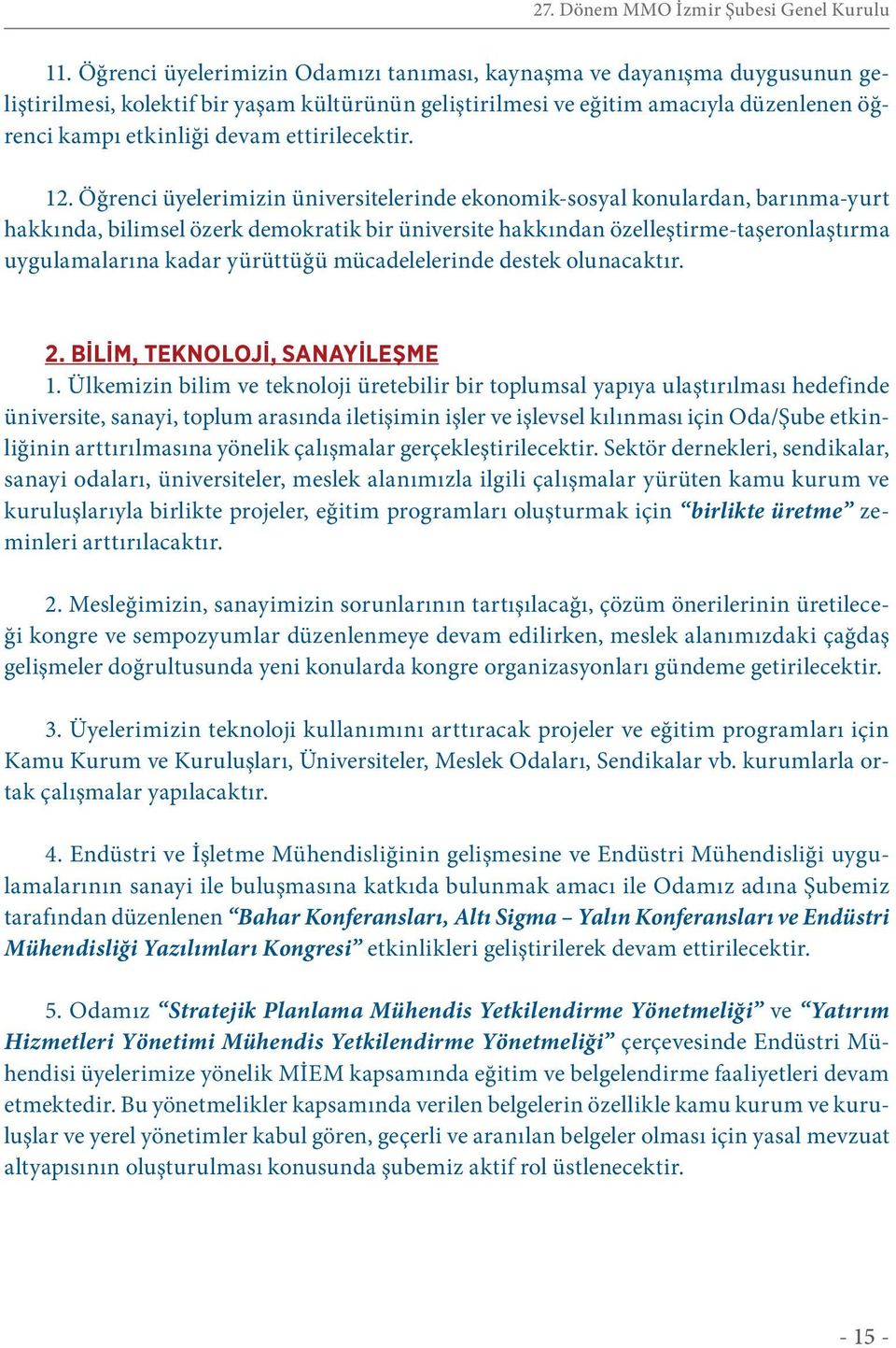 Öğrenci üyelerimizin üniversitelerinde ekonomik-sosyal konulardan, barınma-yurt hakkında, bilimsel özerk demokratik bir üniversite hakkından özelleştirme-taşeronlaştırma uygulamalarına kadar