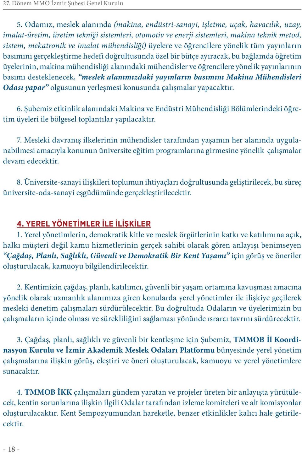 alanındaki mühendisler ve öğrencilere yönelik yayınlarının basımı desteklenecek, meslek alanımızdaki yayınların basımını Makina Mühendisleri Odası yapar olgusunun yerleşmesi konusunda çalışmalar