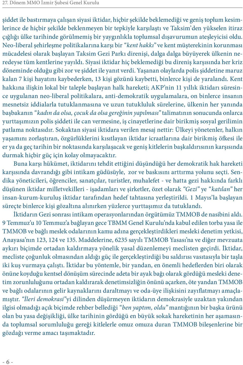 Neo-liberal şehirleşme politikalarına karşı bir kent hakkı ve kent müşterekinin korunması mücadelesi olarak başlayan Taksim Gezi Parkı direnişi, dalga dalga büyüyerek ülkenin neredeyse tüm kentlerine