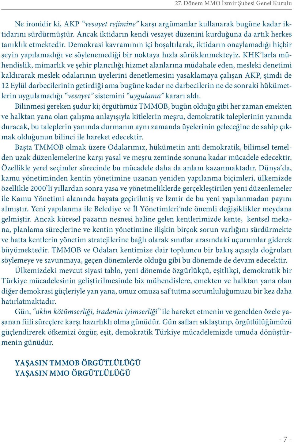 KHK larla mühendislik, mimarlık ve şehir plancılığı hizmet alanlarına müdahale eden, mesleki denetimi kaldırarak meslek odalarının üyelerini denetlemesini yasaklamaya çalışan AKP, şimdi de 12 Eylül