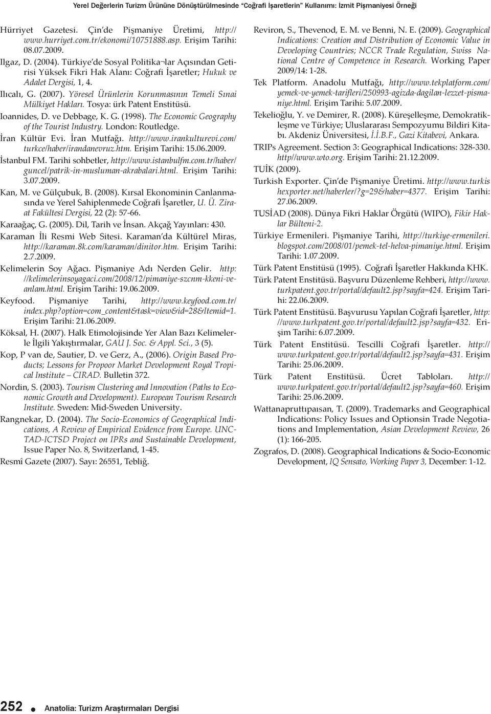 Yöresel Ürünlerin Korunmasının Temeli Sınai Mülkiyet Hakları. Tosya: ürk Patent Enstitüsü. Ioannides, D. ve Debbage, K. G. (1998). The Economic Geography of the Tourist Industry. London: Routledge.