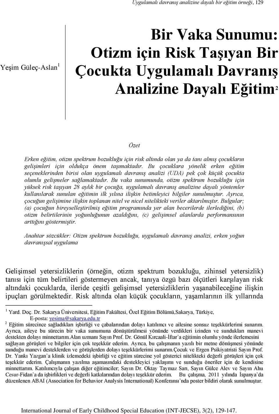 Bu çocuklara yönelik erken eğitim seçeneklerinden birisi olan uygulamalı davranış analizi (UDA) pek çok küçük çocukta olumlu gelişmeler sağlamaktadır.