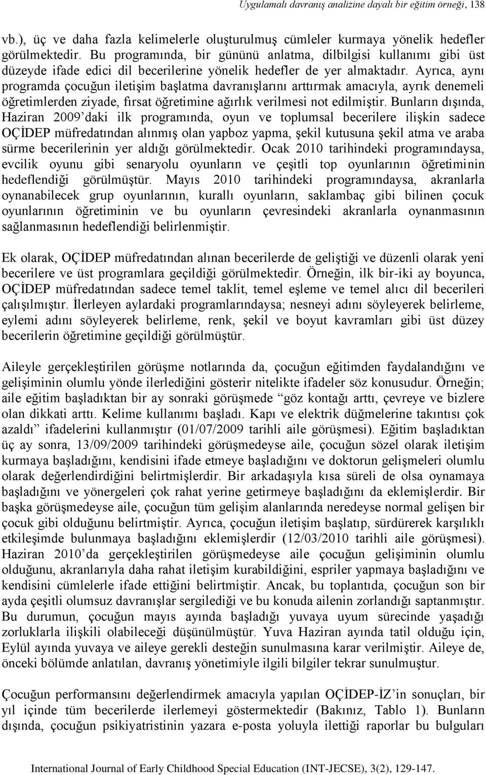 Ayrıca, aynı programda çocuğun iletişim başlatma davranışlarını arttırmak amacıyla, ayrık denemeli öğretimlerden ziyade, fırsat öğretimine ağırlık verilmesi not edilmiştir.