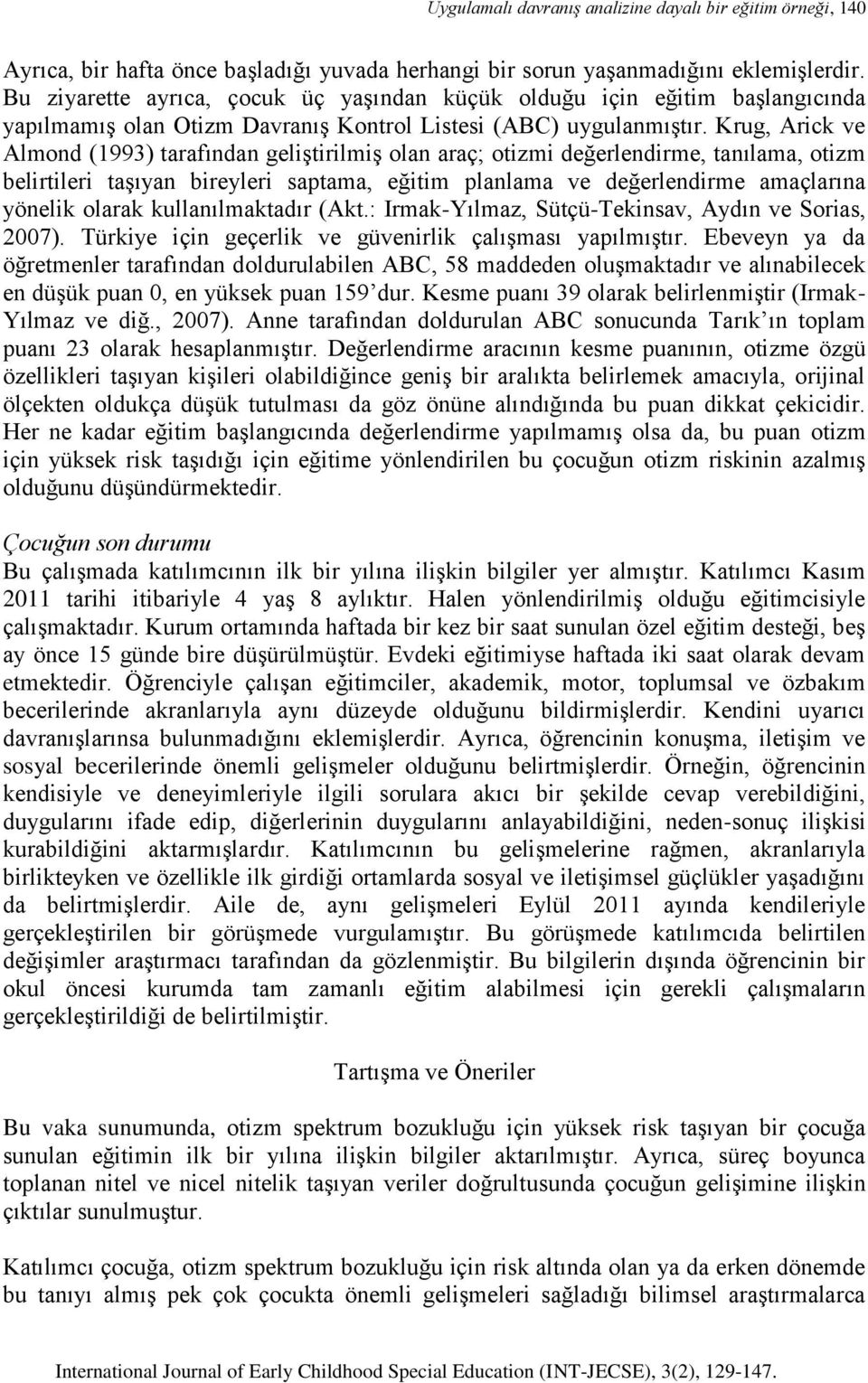 Krug, Arick ve Almond (1993) tarafından geliştirilmiş olan araç; otizmi değerlendirme, tanılama, otizm belirtileri taşıyan bireyleri saptama, eğitim planlama ve değerlendirme amaçlarına yönelik