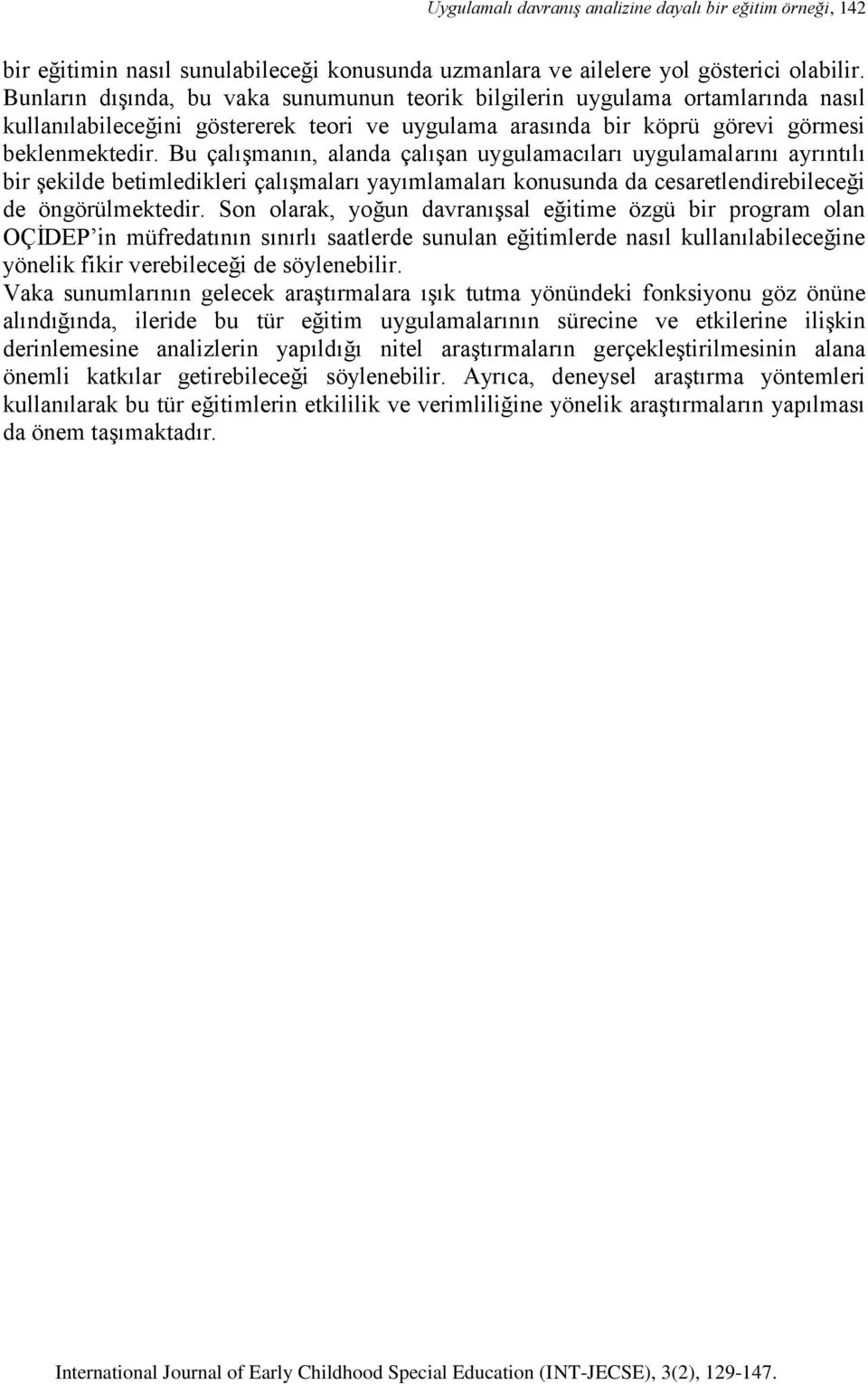 Bu çalışmanın, alanda çalışan uygulamacıları uygulamalarını ayrıntılı bir şekilde betimledikleri çalışmaları yayımlamaları konusunda da cesaretlendirebileceği de öngörülmektedir.