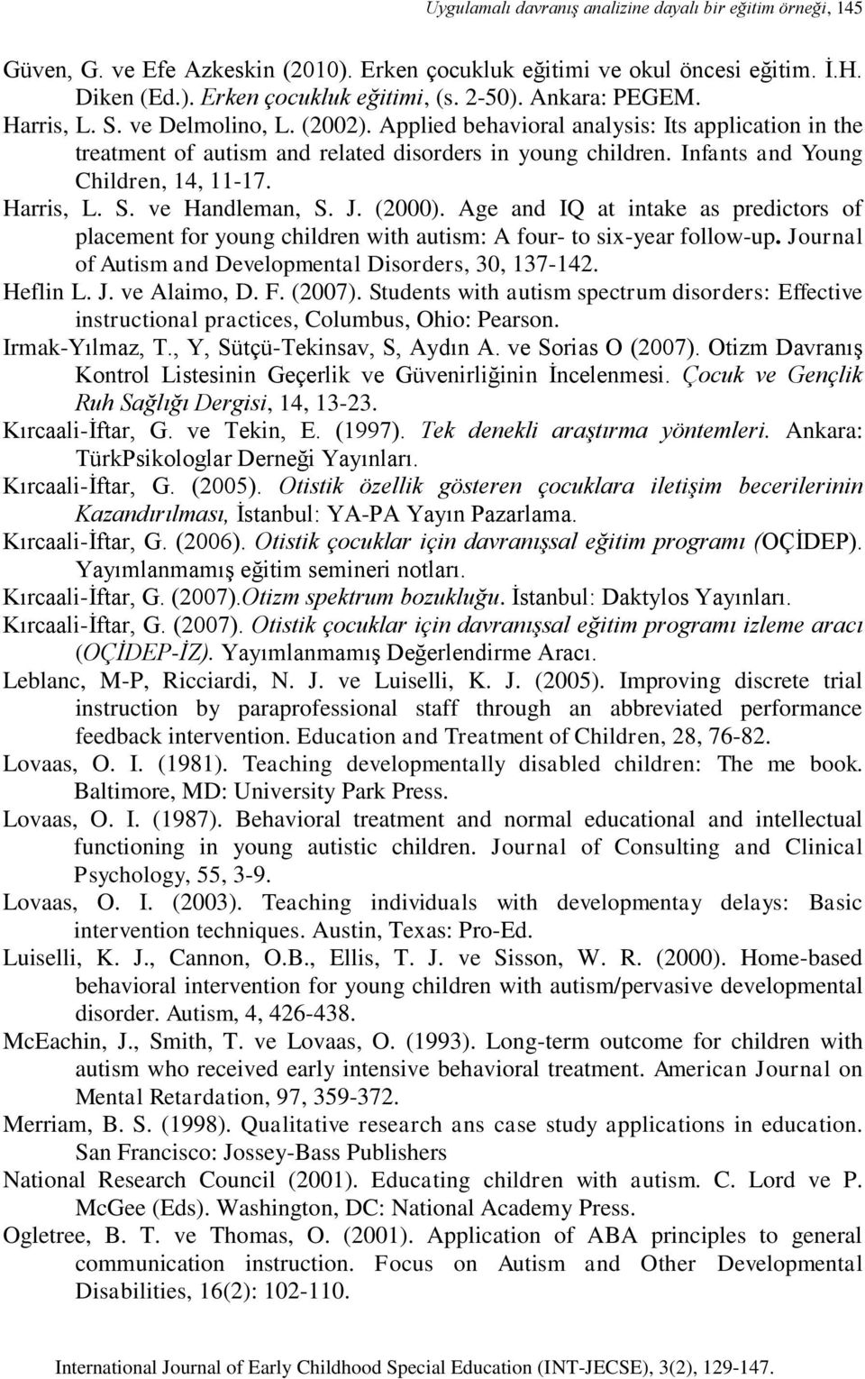 Infants and Young Children, 14, 11-17. Harris, L. S. ve Handleman, S. J. (2000). Age and IQ at intake as predictors of placement for young children with autism: A four- to six-year follow-up.