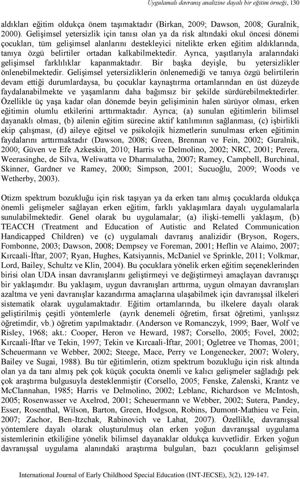 kalkabilmektedir. Ayrıca, yaşıtlarıyla aralarındaki gelişimsel farklılıklar kapanmaktadır. Bir başka deyişle, bu yetersizlikler önlenebilmektedir.