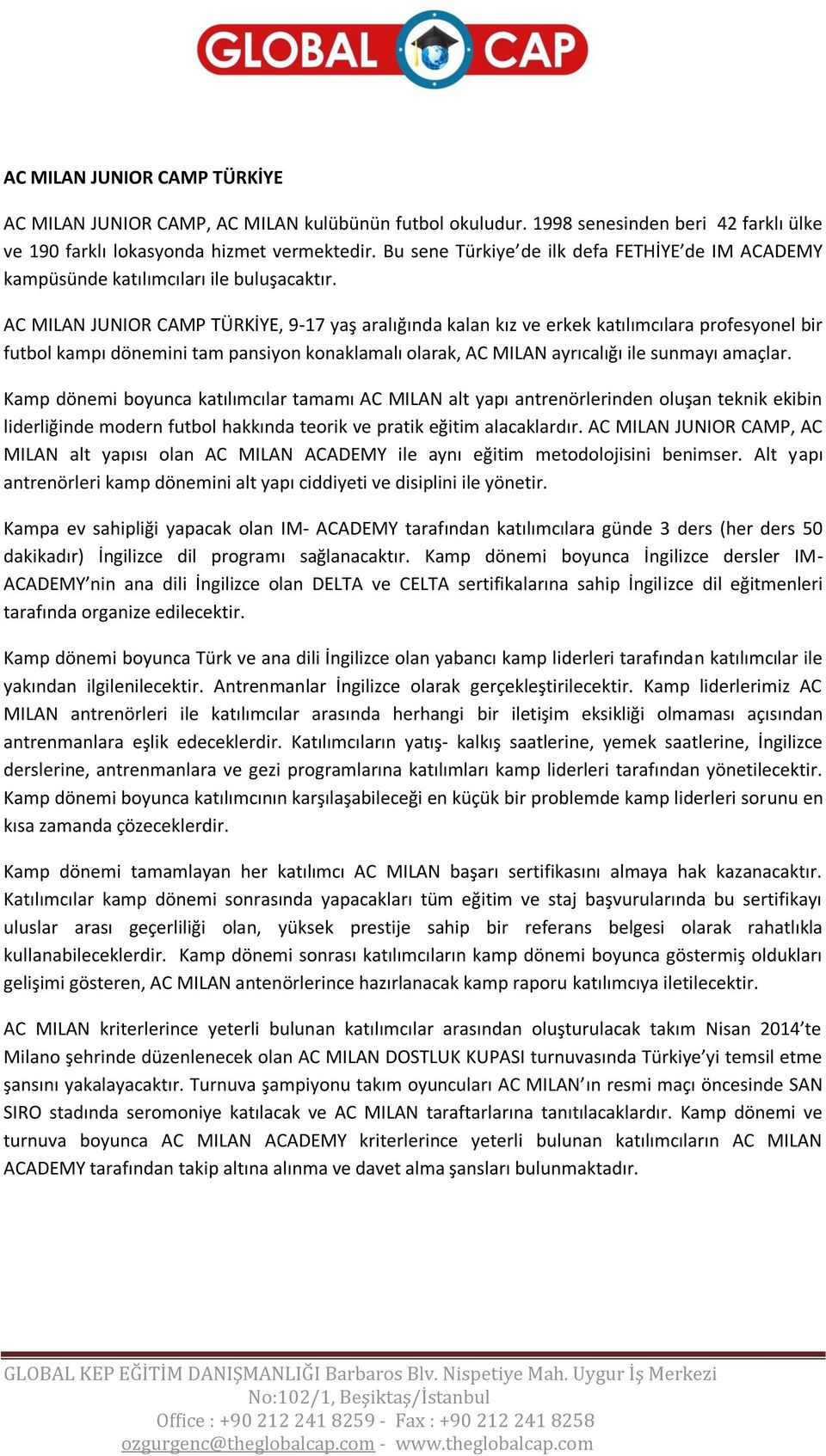 AC MILAN JUNIOR CAMP TÜRKİYE, 9-17 yaş aralığında kalan kız ve erkek katılımcılara profesyonel bir futbol kampı dönemini tam pansiyon konaklamalı olarak, AC MILAN ayrıcalığı ile sunmayı amaçlar.