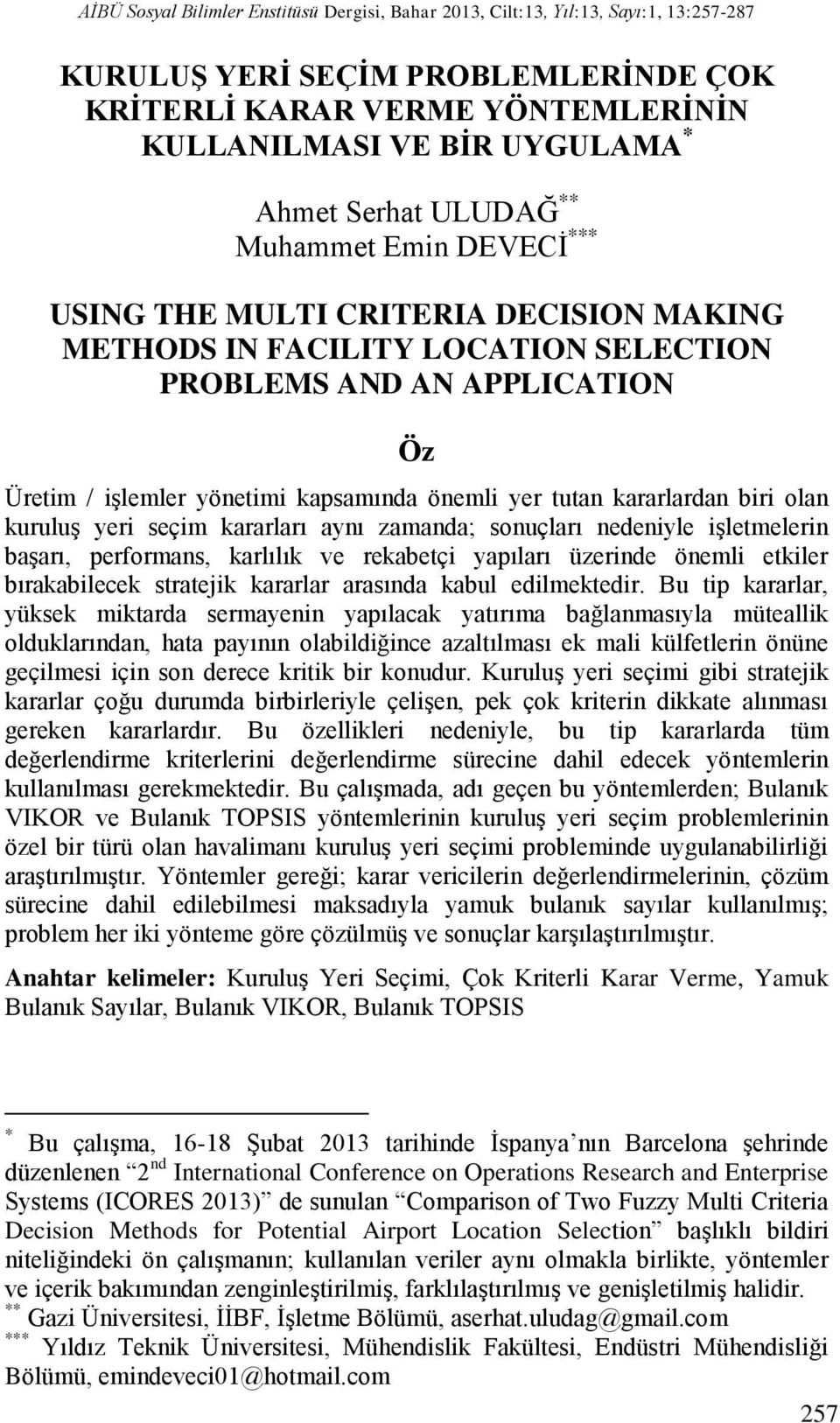 yer tutan kararlardan biri olan kuruluş yeri seçim kararları aynı zamanda; sonuçları nedeniyle işletmelerin başarı, performans, karlılık ve rekabetçi yapıları üzerinde önemli etkiler bırakabilecek