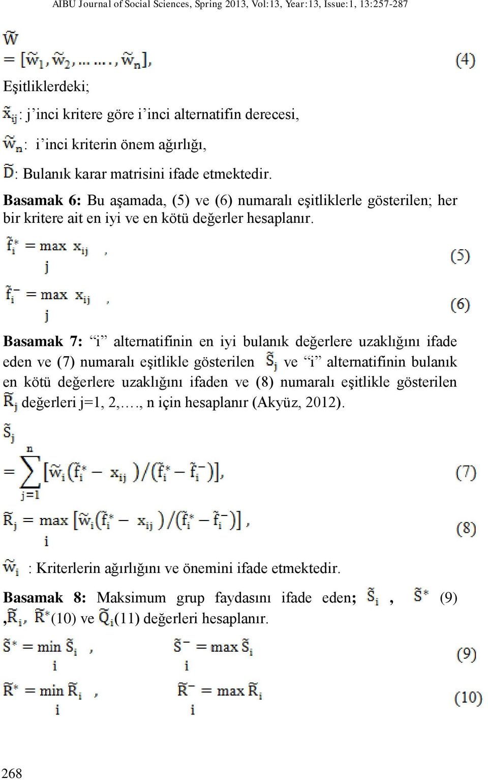 Basamak 7: i alternatifinin en iyi bulanık değerlere uzaklığını ifade eden ve (7) numaralı eşitlikle gösterilen ve i alternatifinin bulanık en kötü değerlere uzaklığını ifaden ve (8) numaralı