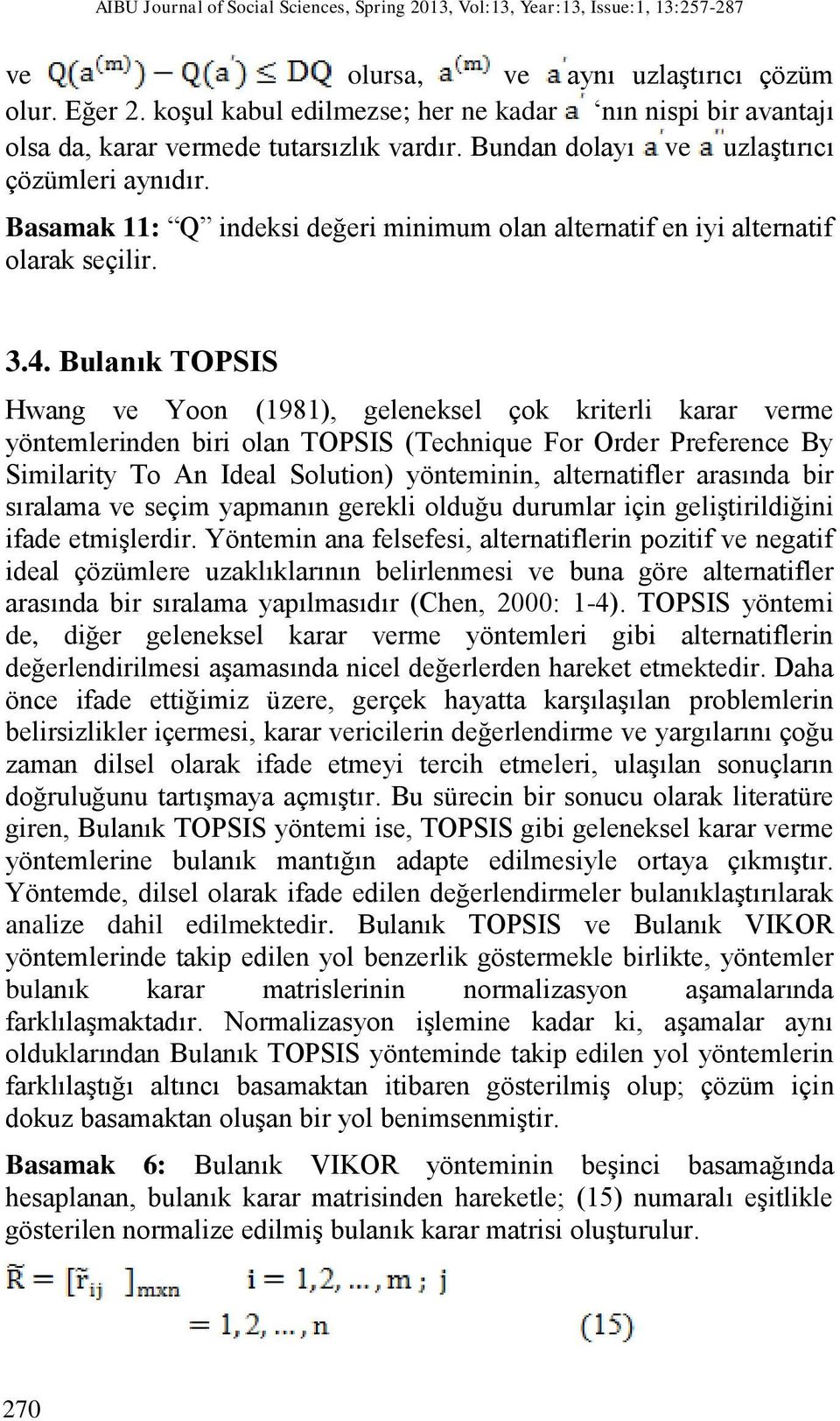 Basamak 11: Q indeksi değeri minimum olan alternatif en iyi alternatif olarak seçilir. 3.4.