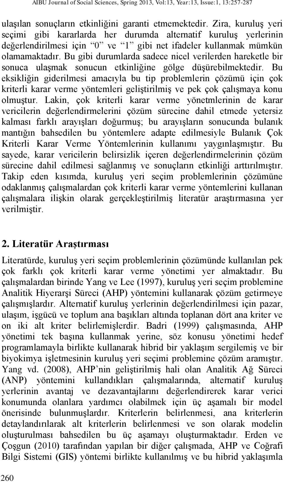 Bu gibi durumlarda sadece nicel verilerden hareketle bir sonuca ulaşmak sonucun etkinliğine gölge düşürebilmektedir.