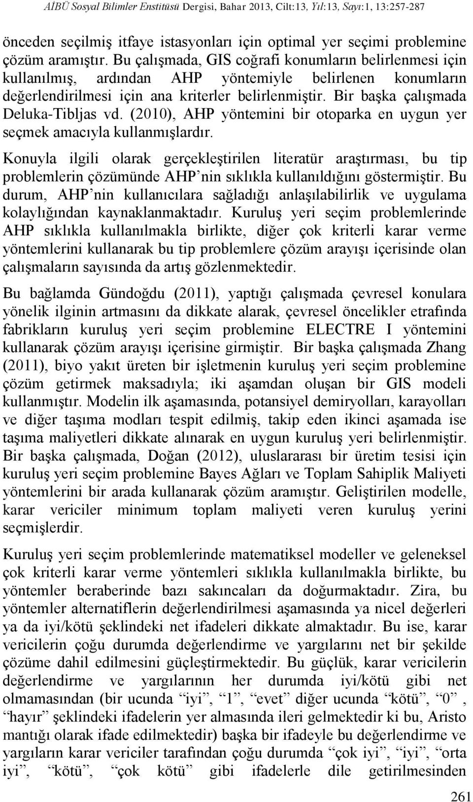 Bir başka çalışmada Deluka-Tibljas vd. (2010), AHP yöntemini bir otoparka en uygun yer seçmek amacıyla kullanmışlardır.