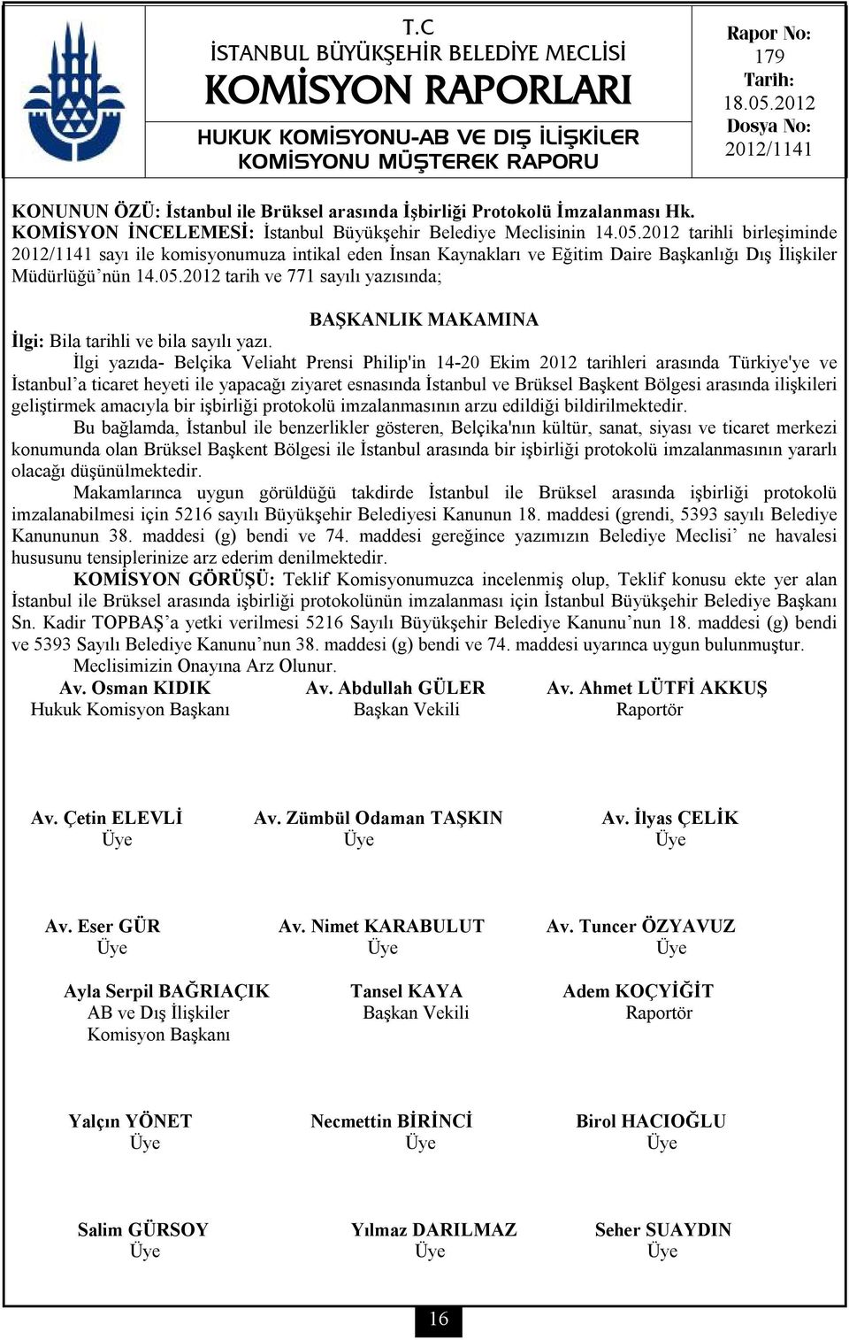 2012 tarihli birleşiminde 2012/1141 sayı ile komisyonumuza intikal eden İnsan Kaynakları ve Eğitim Daire Başkanlığı Dış İlişkiler Müdürlüğü nün 14.05.