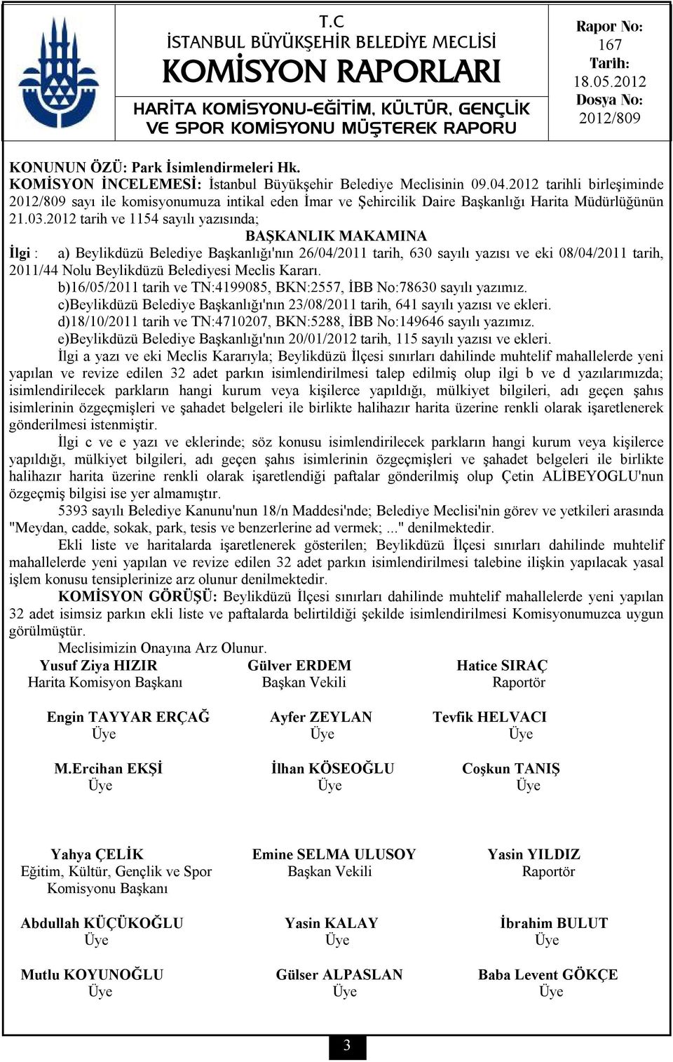 2012 tarih ve 1154 sayılı yazısında; İlgi : a) Beylikdüzü Belediye Başkanlığı'nın 26/04/2011 tarih, 630 sayılı yazısı ve eki 08/04/2011 tarih, 2011/44 Nolu Beylikdüzü Belediyesi Meclis Kararı.