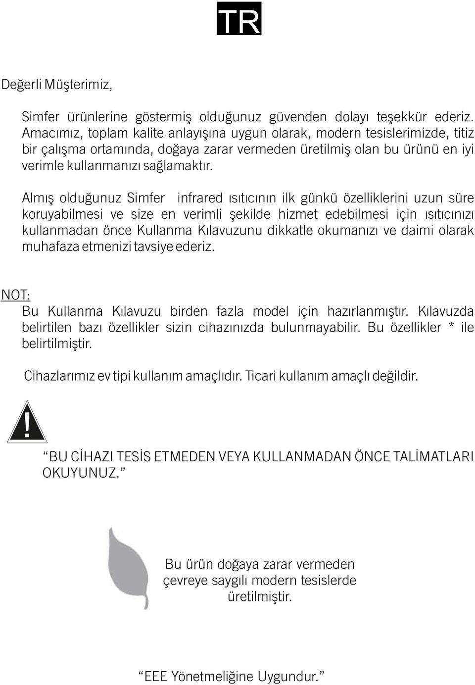 Almış olduğunuz Simfer infrared ısıtıcının ilk günkü özelliklerini uzun süre koruyabilmesi ve size en verimli şekilde hizmet edebilmesi için ısıtıcınızı kullanmadan önce Kullanma Kılavuzunu dikkatle